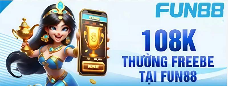 Fun88 Tặng 108K Ngay Lần Đầu Trải Nghiệm Cá Cược
